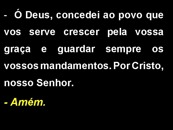 - Ó Deus, concedei ao povo que vos serve crescer pela vossa graça e - Ó Deus, concedei ao povo que vos serve crescer pela vossa graça e