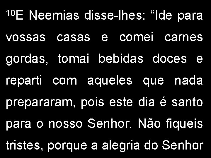 10 E Neemias disse-lhes: “Ide para vossas casas e comei carnes gordas, tomai bebidas