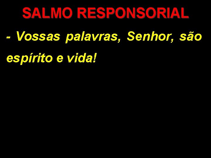 SALMO RESPONSORIAL - Vossas palavras, Senhor, são espírito e vida! 