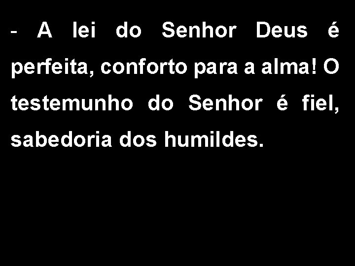 - A lei do Senhor Deus é perfeita, conforto para a alma! O testemunho