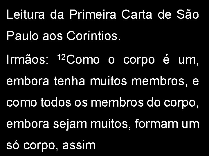 Leitura da Primeira Carta de São Paulo aos Coríntios. Irmãos: 12 Como o corpo