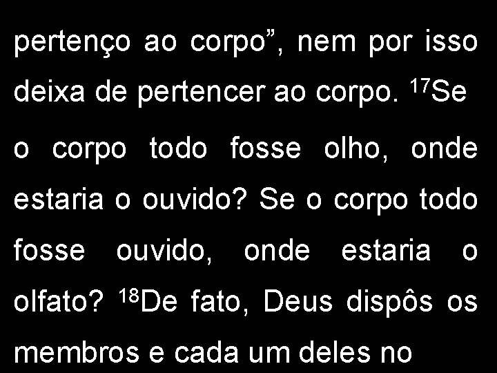 pertenço ao corpo”, nem por isso deixa de pertencer ao corpo. 17 Se o