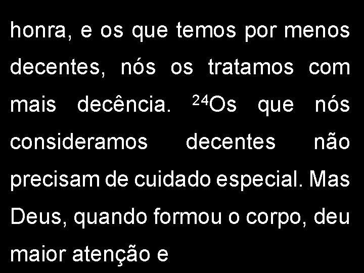 honra, e os que temos por menos decentes, nós os tratamos com mais decência.