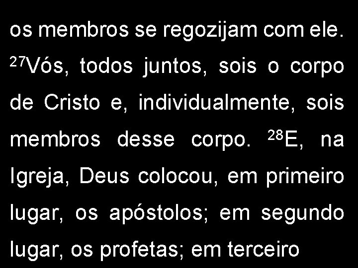 os membros se regozijam com ele. 27 Vós, todos juntos, sois o corpo de