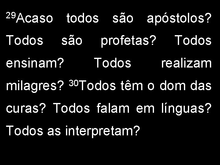 29 Acaso Todos todos são apóstolos? são ensinam? milagres? profetas? Todos 30 Todos realizam