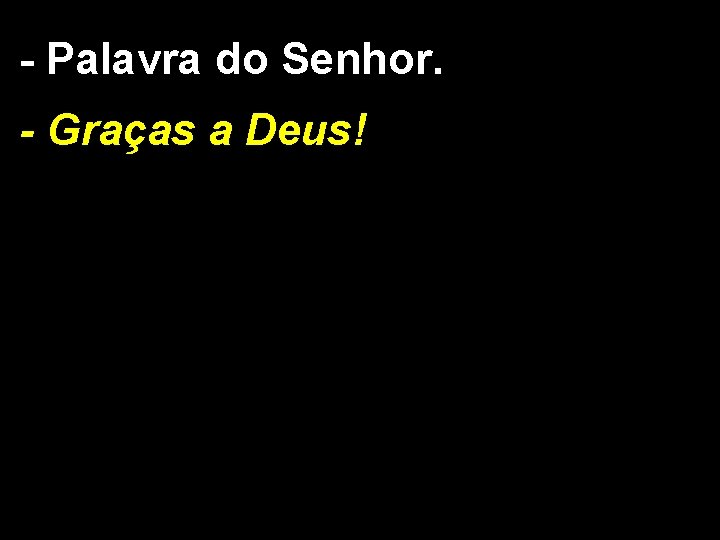 - Palavra do Senhor. - Graças a Deus! 