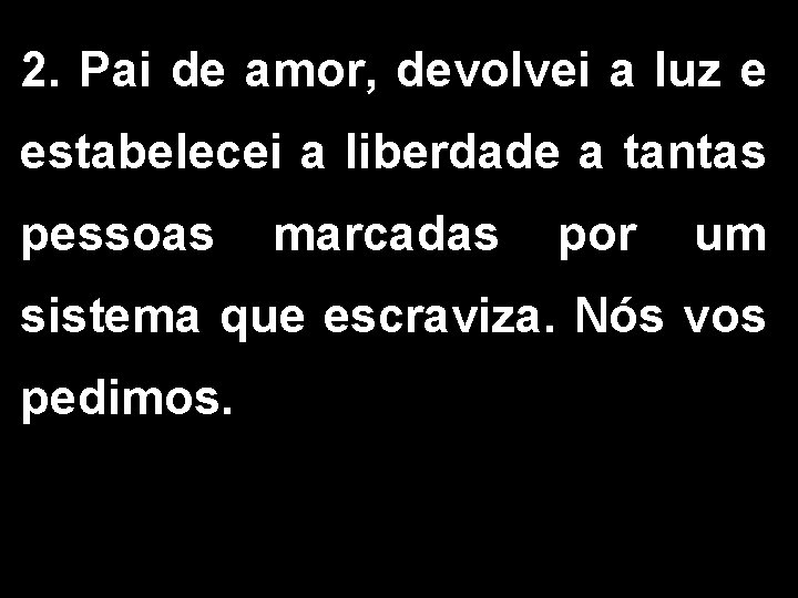 2. Pai de amor, devolvei a luz e estabelecei a liberdade a tantas pessoas