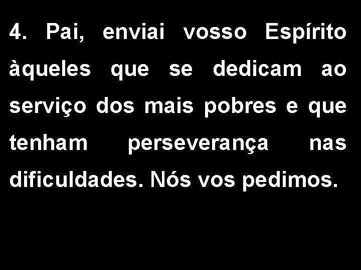 4. Pai, enviai vosso Espírito àqueles que se dedicam ao serviço dos mais pobres