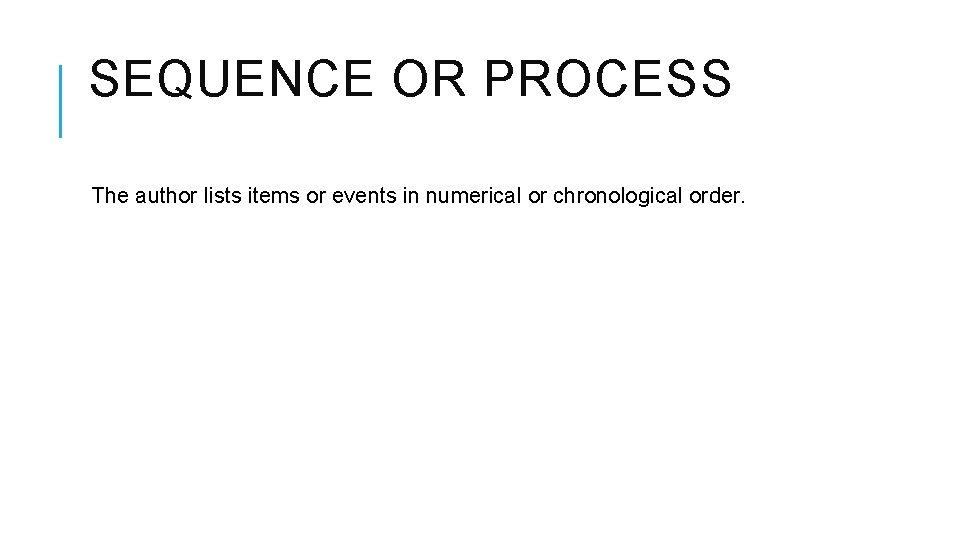 SEQUENCE OR PROCESS The author lists items or events in numerical or chronological order.