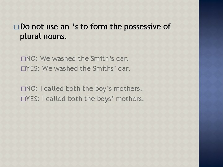 � Do not use an ’s to form the possessive of plural nouns. �NO: