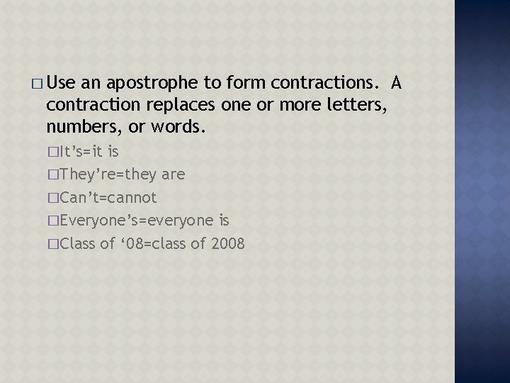 � Use an apostrophe to form contractions. A contraction replaces one or more letters,