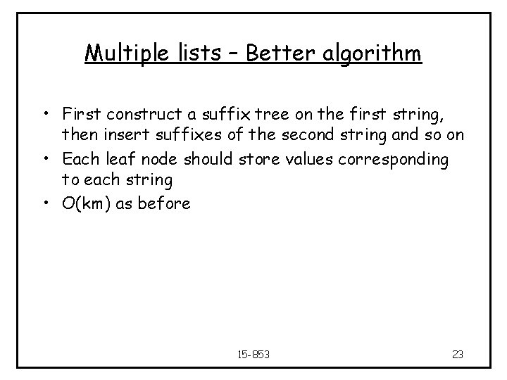 Multiple lists – Better algorithm • First construct a suffix tree on the first