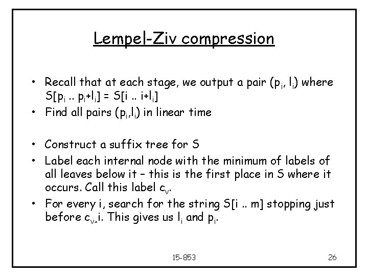 Lempel-Ziv compression • Recall that at each stage, we output a pair (pi, li)