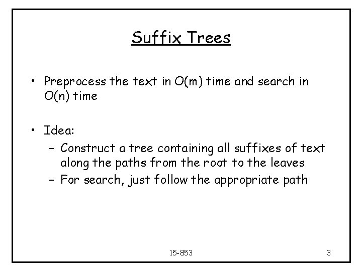 Suffix Trees • Preprocess the text in O(m) time and search in O(n) time