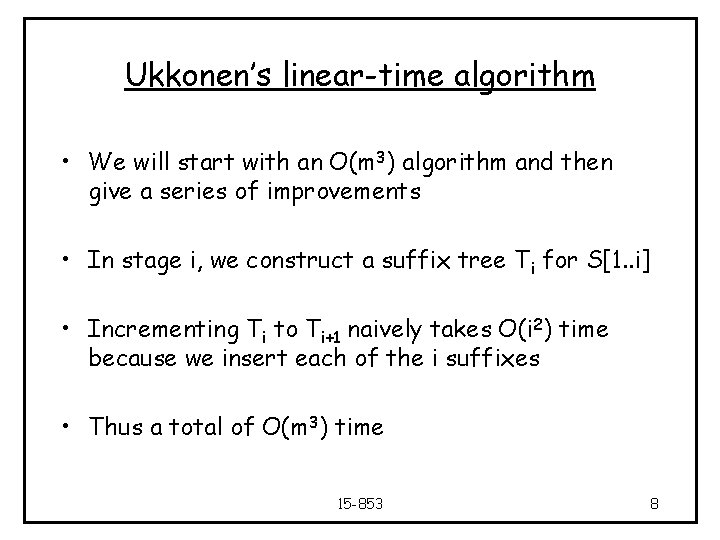 Ukkonen’s linear-time algorithm • We will start with an O(m 3) algorithm and then
