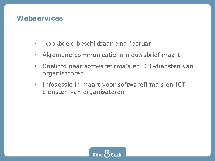 Webservices • ‘kookboek’ beschikbaar eind februari • Algemene communicatie in nieuwsbrief maart • Snelinfo