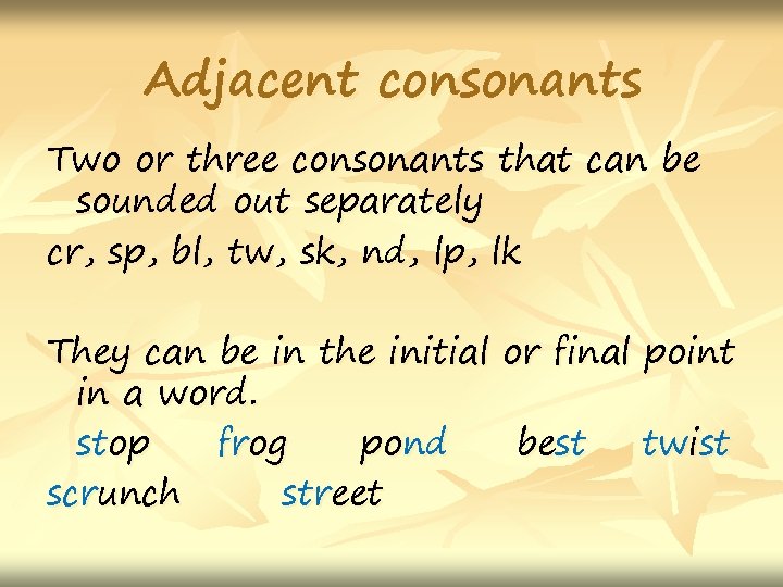 Adjacent consonants Two or three consonants that can be sounded out separately cr, sp,