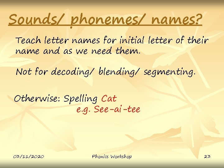 Sounds/ phonemes/ names? Teach letter names for initial letter of their name and as