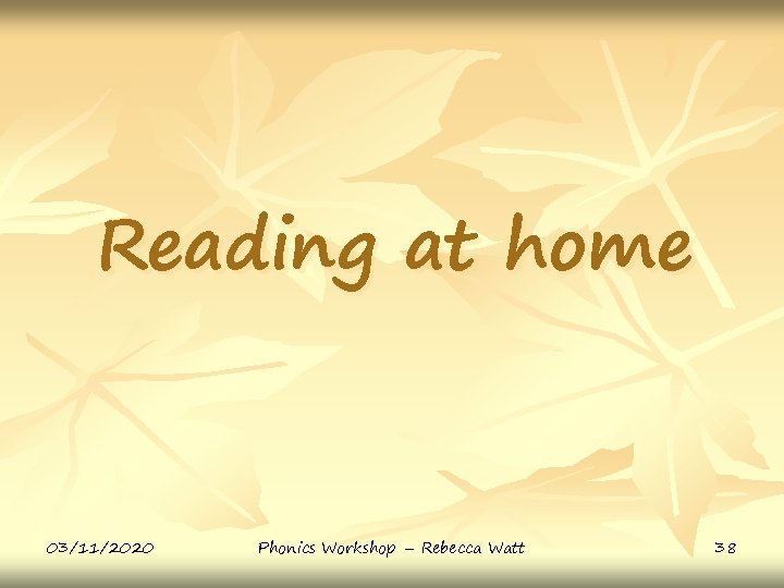 Reading at home 03/11/2020 Phonics Workshop – Rebecca Watt 38 