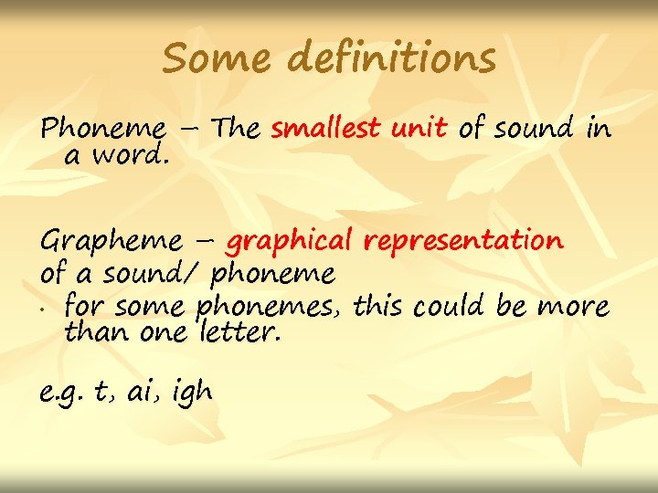 Some definitions Phoneme – The smallest unit of sound in a word. Grapheme –