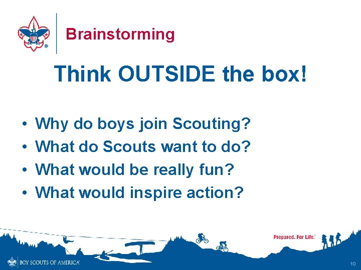 Brainstorming Think OUTSIDE the box! • • Why do boys join Scouting? What do