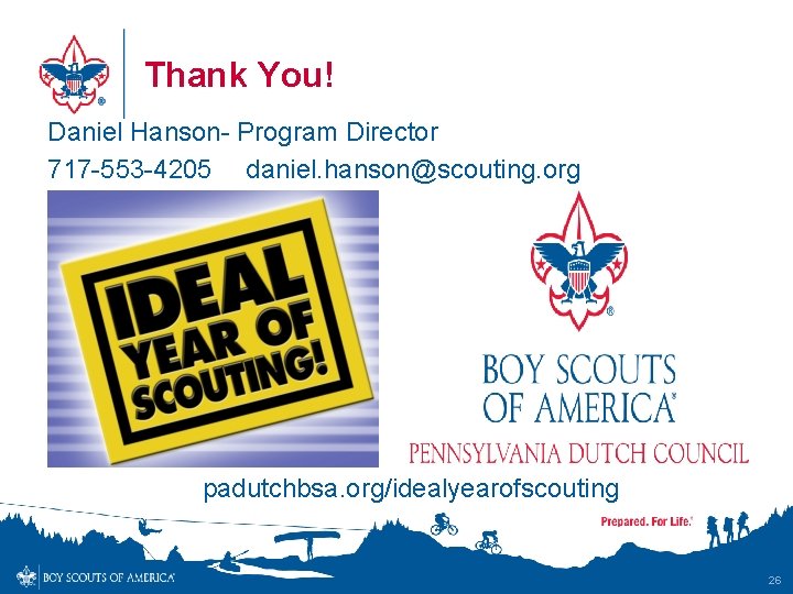 Thank You! Daniel Hanson- Program Director 717 -553 -4205 daniel. hanson@scouting. org padutchbsa. org/idealyearofscouting