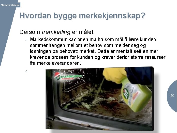 Hvordan bygge merkekjennskap? Dersom fremkalling er målet o Markedskommunikasjonen må ha som mål å