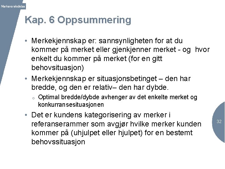 Kap. 6 Oppsummering • Merkekjennskap er: sannsynligheten for at du kommer på merket eller