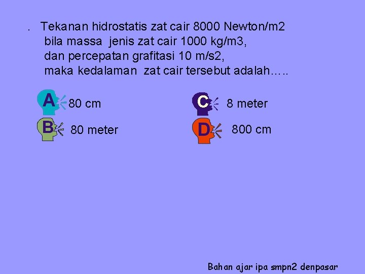 . Tekanan hidrostatis zat cair 8000 Newton/m 2 bila massa jenis zat cair 1000