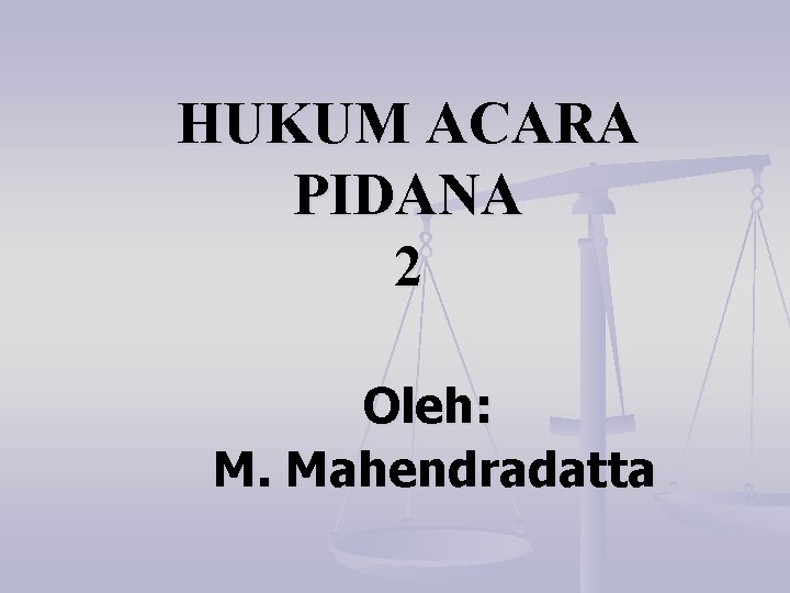 HUKUM ACARA PIDANA 2 Oleh: M. Mahendradatta 