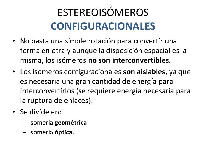 ESTEREOISÓMEROS CONFIGURACIONALES • No basta una simple rotación para convertir una forma en otra ESTEREOISÓMEROS CONFIGURACIONALES • No basta una simple rotación para convertir una forma en otra