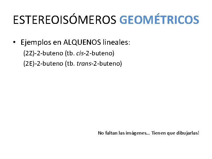 ESTEREOISÓMEROS GEOMÉTRICOS • Ejemplos en ALQUENOS lineales: (2 Z)-2 -buteno (tb. cis-2 -buteno) (2 ESTEREOISÓMEROS GEOMÉTRICOS • Ejemplos en ALQUENOS lineales: (2 Z)-2 -buteno (tb. cis-2 -buteno) (2