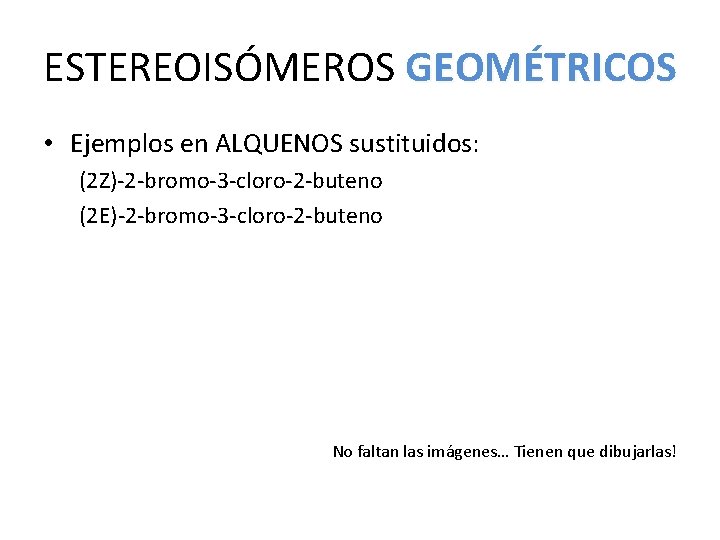 ESTEREOISÓMEROS GEOMÉTRICOS • Ejemplos en ALQUENOS sustituidos: (2 Z)-2 -bromo-3 -cloro-2 -buteno (2 E)-2 ESTEREOISÓMEROS GEOMÉTRICOS • Ejemplos en ALQUENOS sustituidos: (2 Z)-2 -bromo-3 -cloro-2 -buteno (2 E)-2