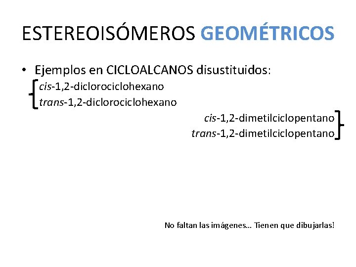 ESTEREOISÓMEROS GEOMÉTRICOS • Ejemplos en CICLOALCANOS disustituidos: cis-1, 2 -diclorociclohexano trans-1, 2 -diclorociclohexano cis-1, ESTEREOISÓMEROS GEOMÉTRICOS • Ejemplos en CICLOALCANOS disustituidos: cis-1, 2 -diclorociclohexano trans-1, 2 -diclorociclohexano cis-1,