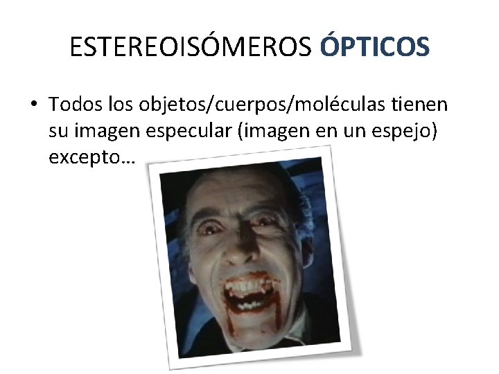ESTEREOISÓMEROS ÓPTICOS • Todos los objetos/cuerpos/moléculas tienen su imagen especular (imagen en un espejo) ESTEREOISÓMEROS ÓPTICOS • Todos los objetos/cuerpos/moléculas tienen su imagen especular (imagen en un espejo)