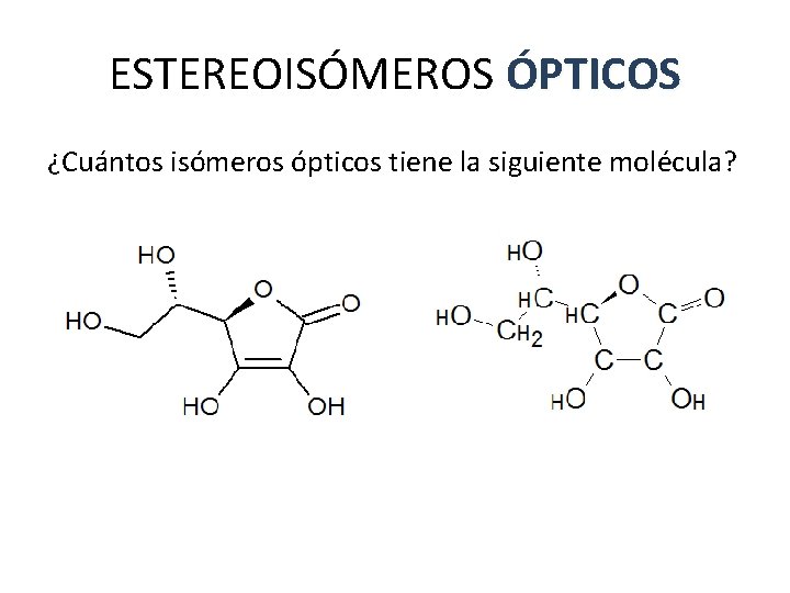 ESTEREOISÓMEROS ÓPTICOS ¿Cuántos isómeros ópticos tiene la siguiente molécula? ESTEREOISÓMEROS ÓPTICOS ¿Cuántos isómeros ópticos tiene la siguiente molécula?