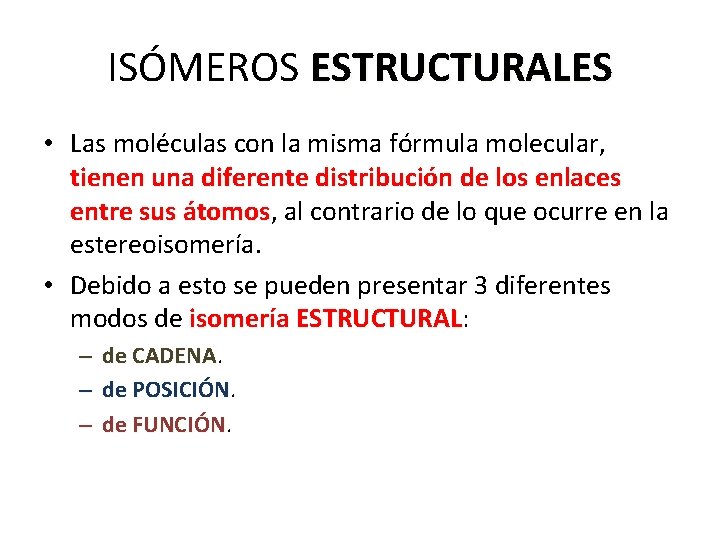 ISÓMEROS ESTRUCTURALES • Las moléculas con la misma fórmula molecular, tienen una diferente distribución ISÓMEROS ESTRUCTURALES • Las moléculas con la misma fórmula molecular, tienen una diferente distribución