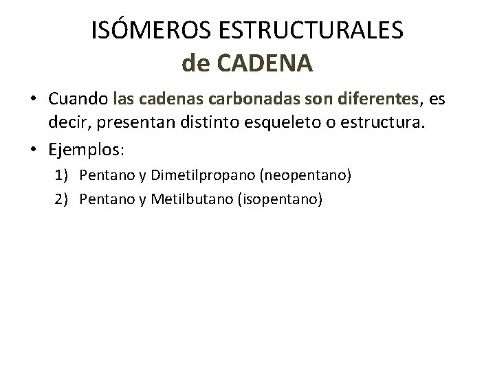 ISÓMEROS ESTRUCTURALES de CADENA • Cuando las cadenas carbonadas son diferentes, es las cadenas ISÓMEROS ESTRUCTURALES de CADENA • Cuando las cadenas carbonadas son diferentes, es las cadenas