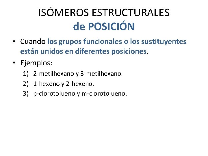 ISÓMEROS ESTRUCTURALES de POSICIÓN • Cuando los grupos funcionales o los sustituyentes están unidos ISÓMEROS ESTRUCTURALES de POSICIÓN • Cuando los grupos funcionales o los sustituyentes están unidos
