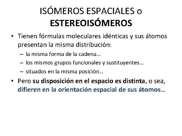 ISÓMEROS ESPACIALES o ESTEREOISÓMEROS • Tienen fórmulas moleculares idénticas y sus átomos presentan la ISÓMEROS ESPACIALES o ESTEREOISÓMEROS • Tienen fórmulas moleculares idénticas y sus átomos presentan la