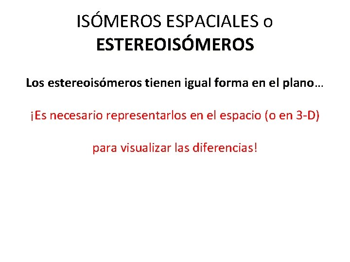 ISÓMEROS ESPACIALES o ESTEREOISÓMEROS Los estereoisómeros tienen igual forma en el plano… Los estereoisómeros ISÓMEROS ESPACIALES o ESTEREOISÓMEROS Los estereoisómeros tienen igual forma en el plano… Los estereoisómeros