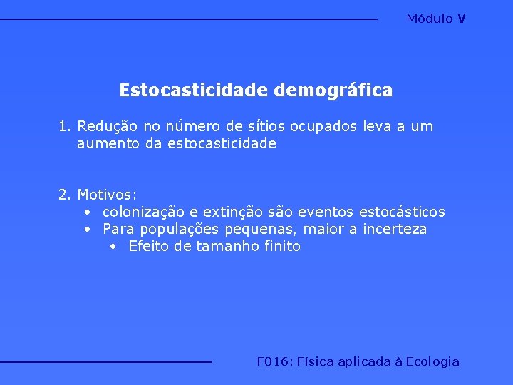 Módulo V Estocasticidade demográfica 1. Redução no número de sítios ocupados leva a um