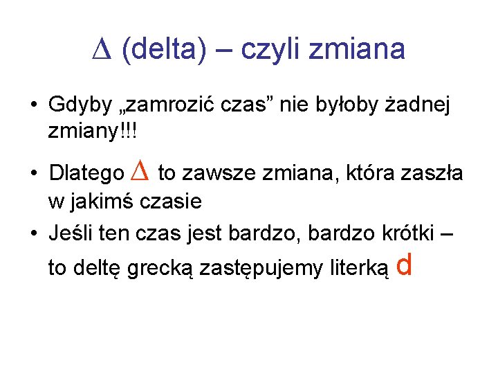  (delta) – czyli zmiana • Gdyby „zamrozić czas” nie byłoby żadnej zmiany!!! •