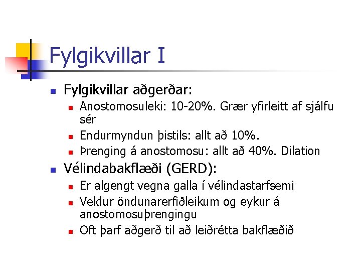 Fylgikvillar I n Fylgikvillar aðgerðar: n n Anostomosuleki: 10 -20%. Grær yfirleitt af sjálfu