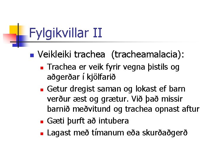 Fylgikvillar II n Veikleiki trachea (tracheamalacia): n n Trachea er veik fyrir vegna þistils