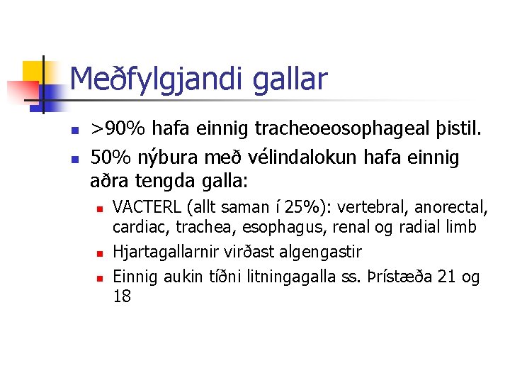 Meðfylgjandi gallar n n >90% hafa einnig tracheoeosophageal þistil. 50% nýbura með vélindalokun hafa