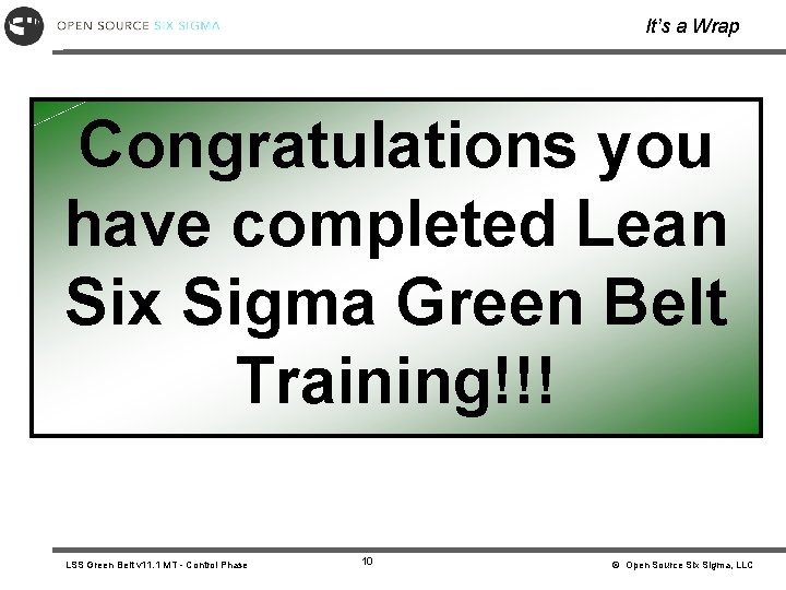 It’s a Wrap Congratulations you have completed Lean Six Sigma Green Belt Training!!! LSS