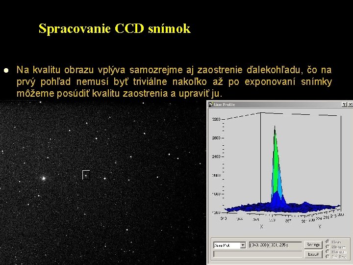 Spracovanie CCD snímok l l Na kvalitu obrazu vplýva samozrejme aj zaostrenie ďalekohľadu, čo