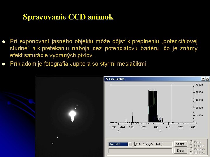 Spracovanie CCD snímok l l Pri exponovaní jasného objektu môže dôjsť k preplneniu „potenciálovej