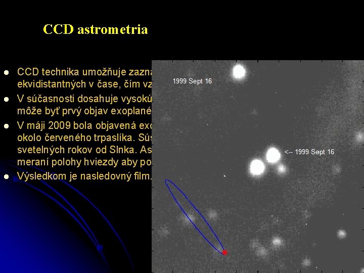 CCD astrometria l l CCD technika umožňuje zaznamenávanie a zoradenie obrazov ekvidistantných v čase,